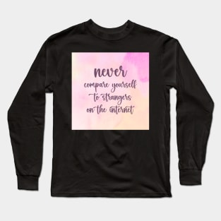 NEVER Compare Yourself To Strangers On The Internet Long Sleeve T-Shirt